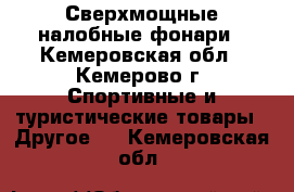 Сверхмощные налобные фонари - Кемеровская обл., Кемерово г. Спортивные и туристические товары » Другое   . Кемеровская обл.